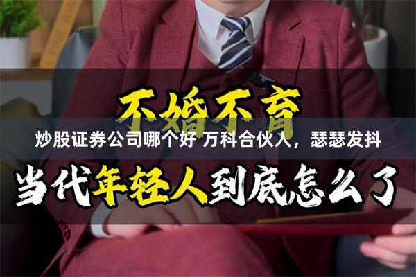 炒股证券公司哪个好 万科合伙人，瑟瑟发抖