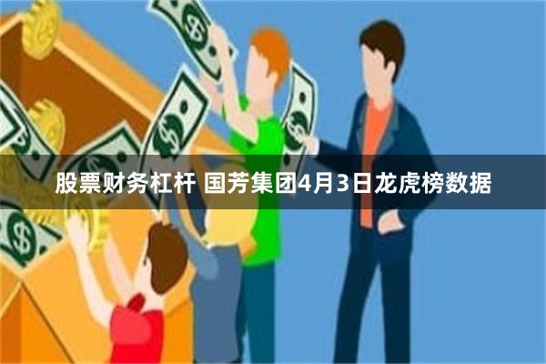 股票财务杠杆 国芳集团4月3日龙虎榜数据