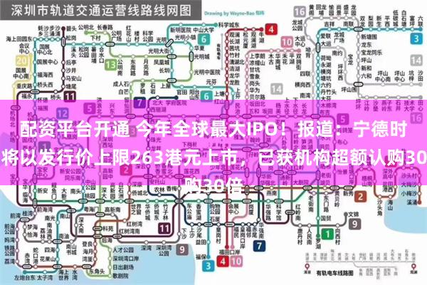 配资平台开通 今年全球最大IPO！报道：宁德时代将以发行价上限263港元上市，已获机构超额认购30倍
