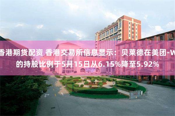 香港期货配资 香港交易所信息显示：贝莱德在美团-W的持股比例于5月15日从6.15%降至5.92%