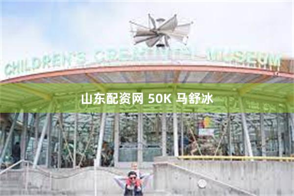 山东配资网 50K 马舒冰