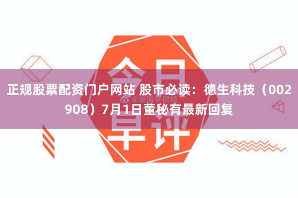 正规股票配资门户网站 股市必读：德生科技（002908）7月1日董秘有最新回复